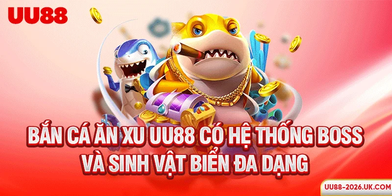 Bắn cá ăn xu UU88 có hệ thống boss và sinh vật biển đa dạng