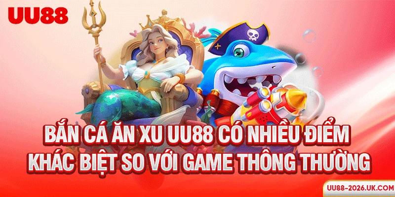 Bắn cá ăn xu UU88 có nhiều điểm khác biệt so với game thông thường