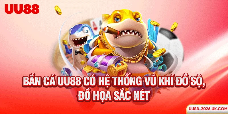 Bắn cá UU88 có hệ thống vũ khí đồ sộ, đồ họa sắc nét