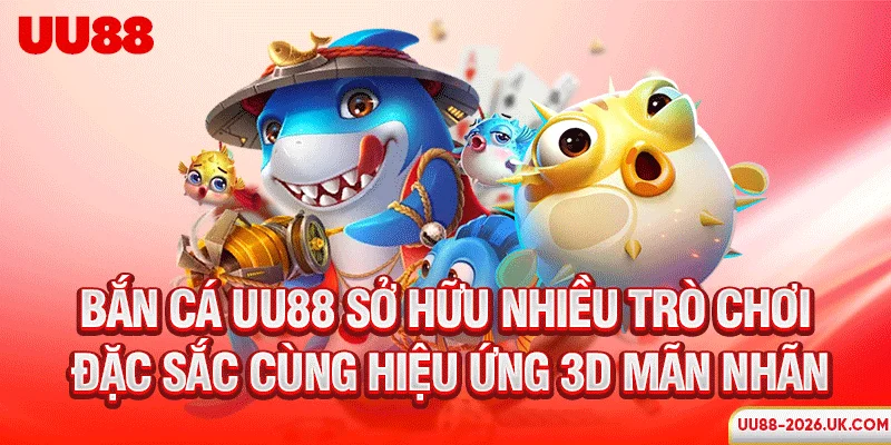 Bắn cá UU88 sở hữu nhiều trò chơi đặc sắc cùng hiệu ứng 3D mãn nhãn