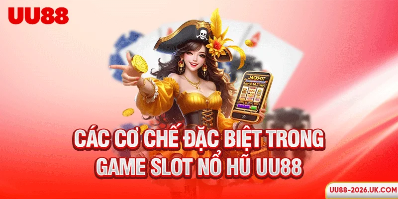 Các cơ chế đặc biệt trong game slot nổ hũ UU88