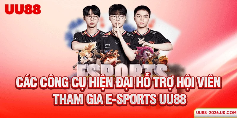 Các công cụ hiện đại hỗ trợ hội viên tham gia E-sports UU88