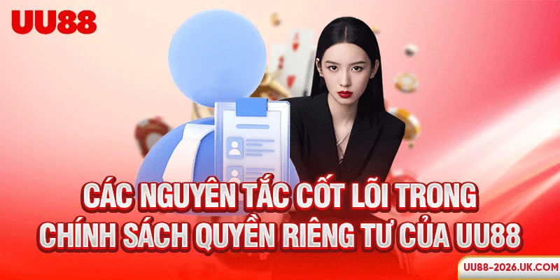 Các nguyên tắc cốt lõi trong chính sách quyền riêng tư của UU88