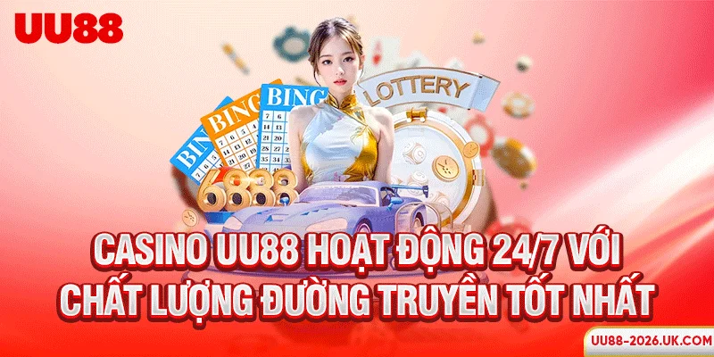 Casino UU88 hoạt động 24/7 với chất lượng đường truyền tốt nhất