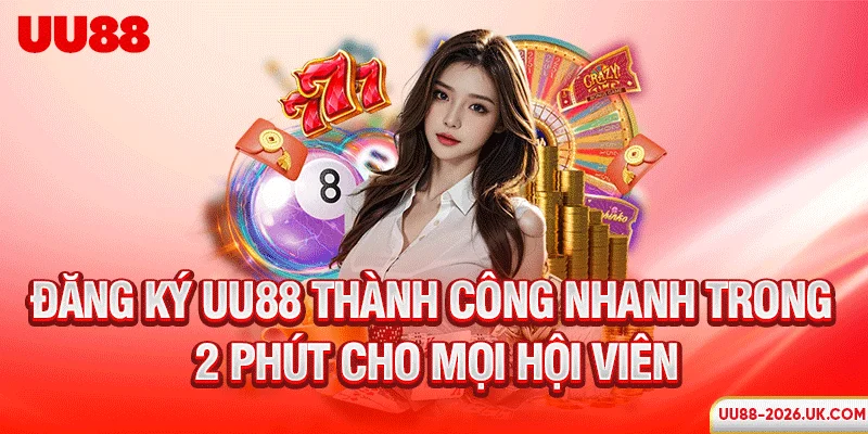 Đăng ký UU88 thành công nhanh trong 2 phút cho mọi hội viên