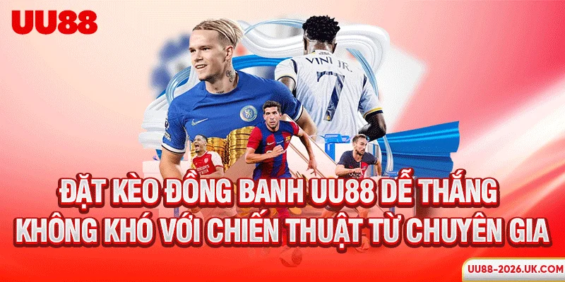 Đặt kèo đồng banh UU88 dễ thắng không khó với chiến thuật từ chuyên gia