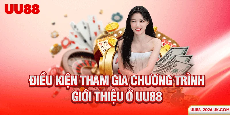 Điều kiện tham gia chương trình giới thiệu ở UU88
