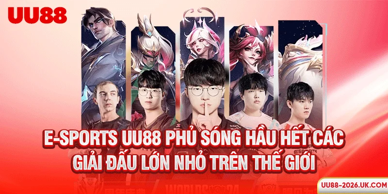 E-sports UU88 phủ sóng hầu hết các giải đấu lớn nhỏ trên thế giới
