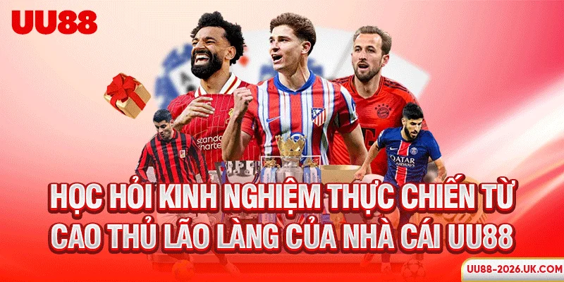 Học hỏi kinh nghiệm thực chiến từ cao thủ lão làng của nhà cái UU88