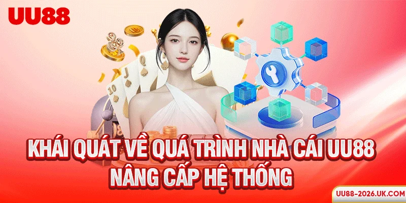 Khái quát về quá trình nhà cái UU88 nâng cấp hệ thống