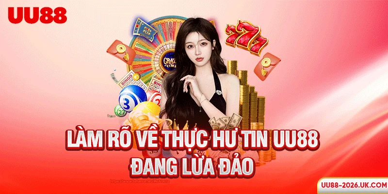 Làm rõ về thực hư tin UU88 đang lừa đảo