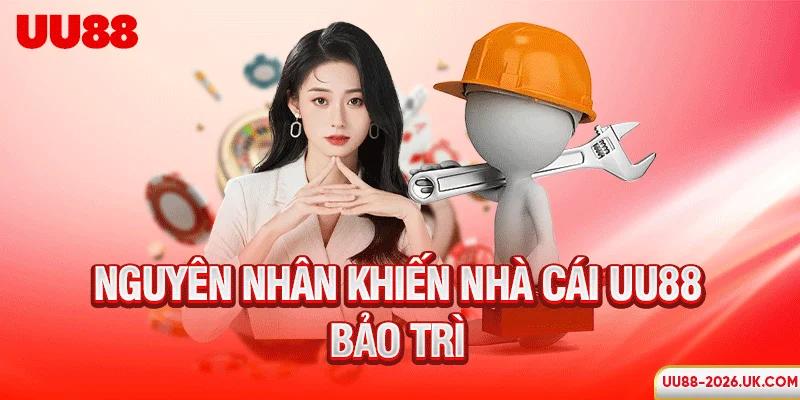 Nguyên nhân khiến nhà cái UU88 bảo trì