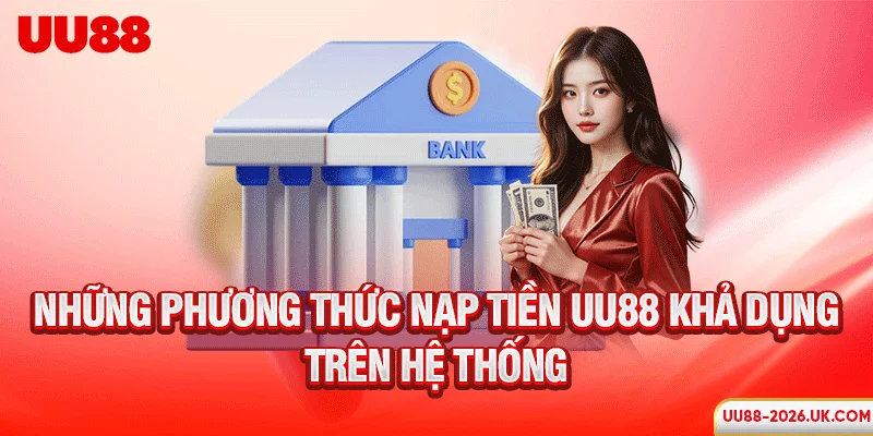 Những phương thức nạp tiền UU88 khả dụng trên hệ thống