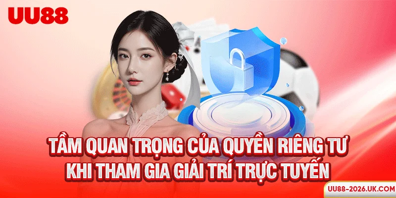Tầm quan trọng của quyền riêng tư khi tham gia giải trí trực tuyến
