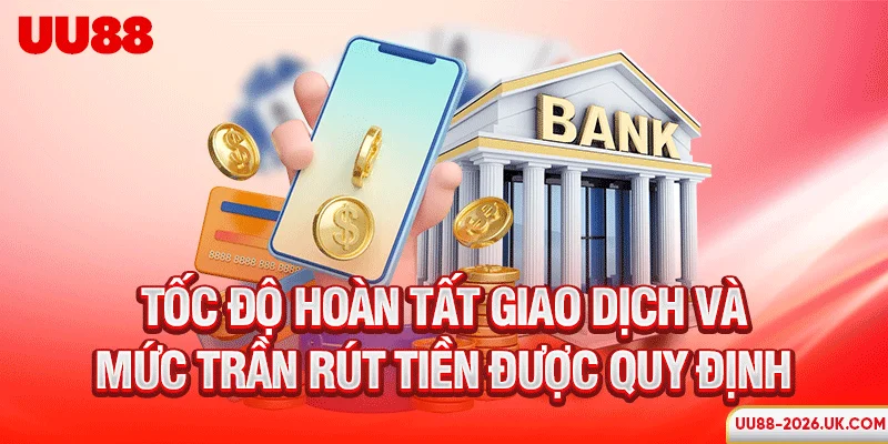 Tốc độ hoàn tất giao dịch và mức trần rút tiền được quy định