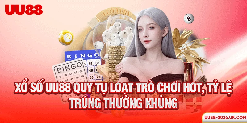 Xổ số UU88 quy tụ loạt trò chơi hot, tỷ lệ trúng thưởng khủng