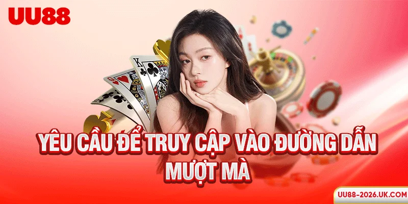 Yêu cầu để truy cập vào đường dẫn mượt mà