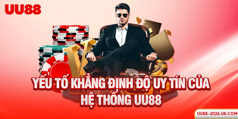 Yếu tố khẳng định độ uy tín của hệ thống UU88